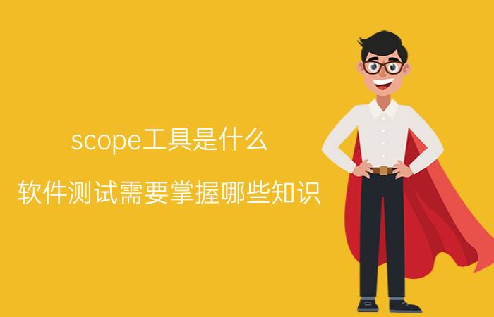 scope工具是什么 软件测试需要掌握哪些知识？好入门吗？